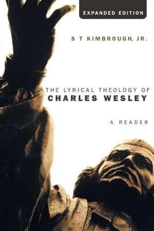 The Lyrical Theology of Charles Wesley, Expanded Edition de S. T. Jr. Kimbrough