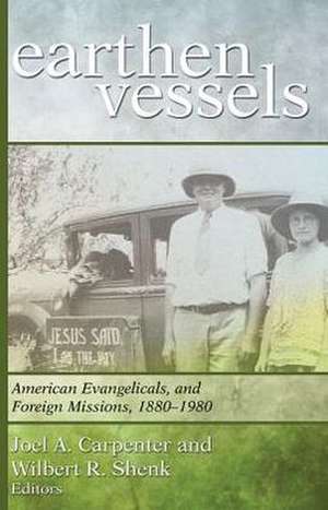 Earthen Vessels: American Evangelicals and Foreign Missions, 1880-1980 de Joel A. Carpenter