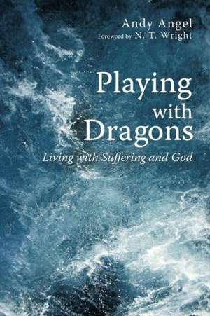 Playing with Dragons: Living with Suffering and God de Andrew R. Angel