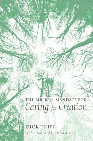 The Biblical Mandate for Caring for Creation de Dick Tripp