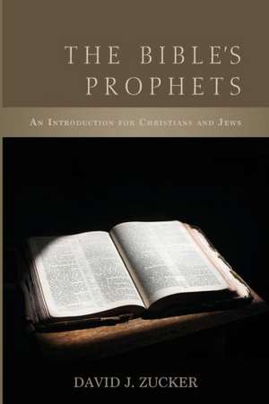 The Bible's Prophets: An Introduction for Christians and Jews de David J. Zucker