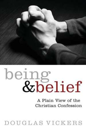 Being and Belief: A Plain View of the Christian Confession de Douglas Vickers