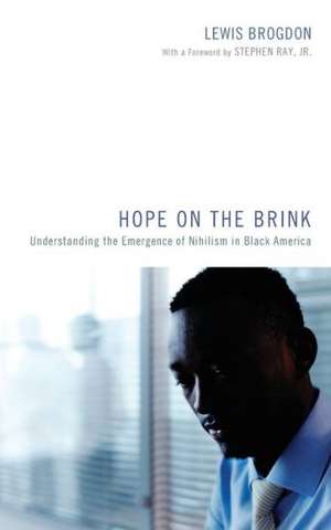 Hope on the Brink: Understanding the Emergence of Nihilism in Black America de Lewis Brogdon