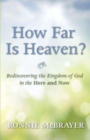 How Far Is Heaven?: Rediscovering the Kingdom of God in the Here and Now de Ronnie McBrayer