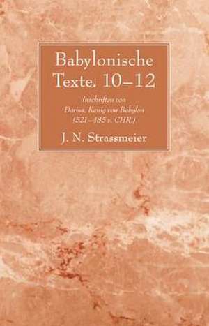 Babylonische Texte 10-12: Inschriften Von Darius, Konig Von Babylon (521-485 V. Chr.) de J. N. Strassmeier