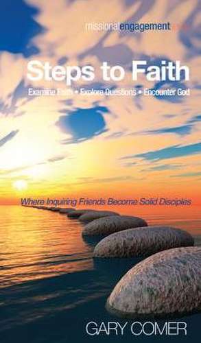 Steps to Faith: Where Inquiring Friends Become Sold Disciples de Gary Comer