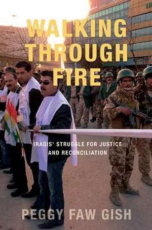 Walking Through Fire: Iraqis' Struggle for Justice and Reconciliation de Peggy Faw Gish