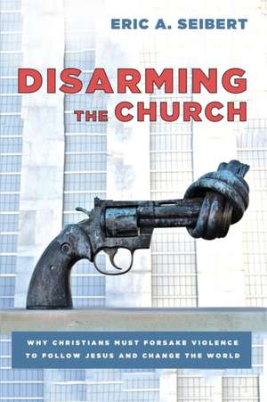 Disarming the Church de Eric A. Seibert