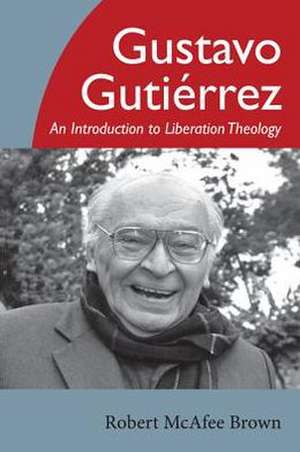 Gustavo Gutierrez: An Introduction to Liberation Theology de Robert McAfee Brown