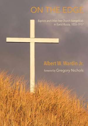 On the Edge: Baptists and Other Free Church Evangelicals in Tsarist Russia, 1855-1917 de Jr. Wardin, Albert W.