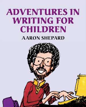 Adventures in Writing for Children de Aaron Shepard