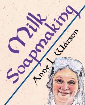 Milk Soapmaking de Anne L. Watson