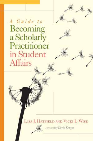 A Guide to Becoming a Scholarly Practitioner in Student Affairs de Lisa J. Hatfield