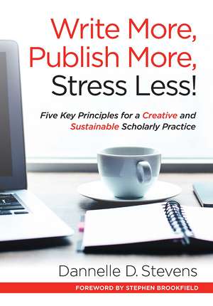 Write More, Publish More, Stress Less!: Five Key Principles for a Creative and Sustainable Scholarly Practice de Dannelle D. Stevens