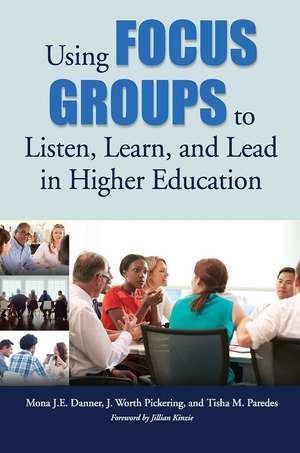 Using Focus Groups to Listen, Learn, and Lead in Higher Education de Mona J.E. Danner