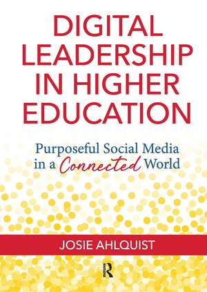 Digital Leadership in Higher Education: Purposeful Social Media in a Connected World de Josie Ahlquist