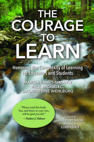 The Courage to Learn: Honoring the Complexity of Learning for Educators and Students de Marcia Eames-Sheavly