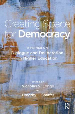 Creating Space for Democracy: A Primer on Dialogue and Deliberation in Higher Education de Timothy J. Shaffer