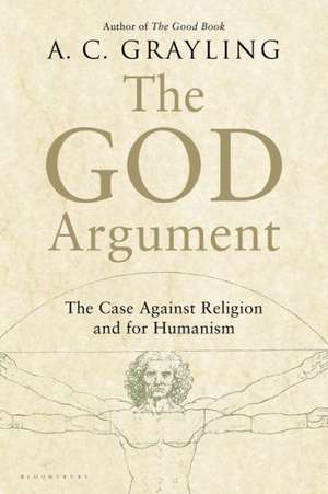 The God Argument: The Case Against Religion and for Humanism de A. C. Grayling