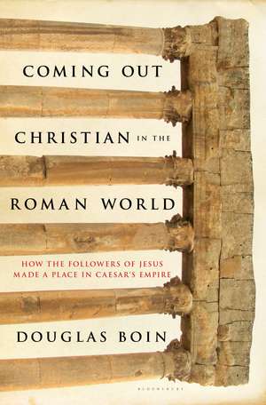 Coming Out Christian in the Roman World: How the Followers of Jesus Made a Place in Caesar’s Empire de Douglas Ryan Boin