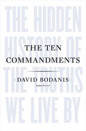 The Ten Commandments: The Hidden History of the Truths We Live by de David Bodanis