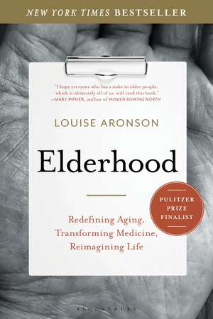 Elderhood: Redefining Aging, Transforming Medicine, Reimagining Life de Louise Aronson