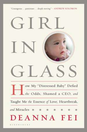 Girl in Glass: How My "Distressed Baby" Defied the Odds, Shamed a CEO, and Taught Me the Essence of Love, Heartbreak, and Miracles de Deanna Fei