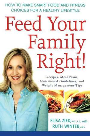 Feed Your Family Right!: How to Make Smart Food and Fitness Choices for a Healthy Lifestyle de Elisa Zied