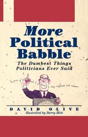 More Political Babble: The Dumbest Things Politicians Ever Said de David Olive