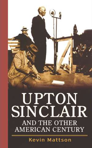 Upton Sinclair and the Other American Century de Kevin Mattson