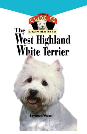 West Highland White Terrier: An Owner's Guide Toa Happy Healthy Pet de Seymour Weiss