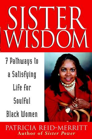 Sister Wisdom: 7 Pathways to a Satisfying Life for Soulful Black Women de Patricia Reid-Merritt