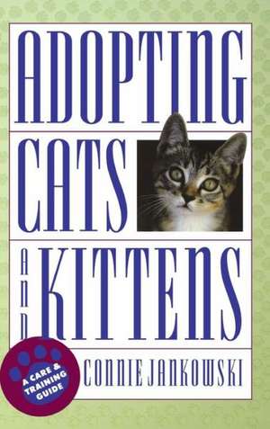 Adopting Cats and Kittens: A Care and Training Guide de Connie Jankowski