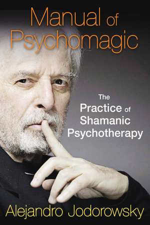 Manual of Psychomagic: The Practice of Shamanic Psychotherapy de Alejandro Jodorowsky