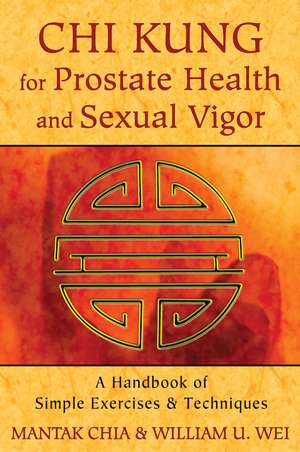 Chi Kung for Prostate Health and Sexual Vigor: A Handbook of Simple Exercises and Techniques de Mantak Chia