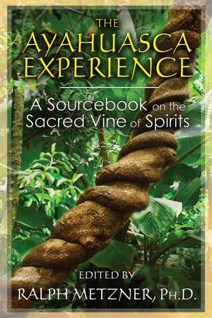 The Ayahuasca Experience: A Sourcebook on the Sacred Vine of Spirits de Ralph Metzner Ph.D.