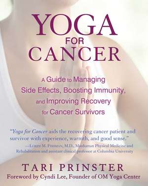 Yoga for Cancer: A Guide to Managing Side Effects, Boosting Immunity, and Improving Recovery for Cancer Survivors de Tari Prinster