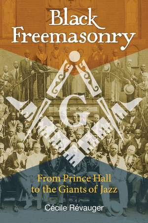 Black Freemasonry: From Prince Hall to the Giants of Jazz de Cécile Révauger