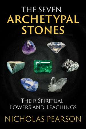 The Seven Archetypal Stones: Their Spiritual Powers and Teachings de Nicholas Pearson