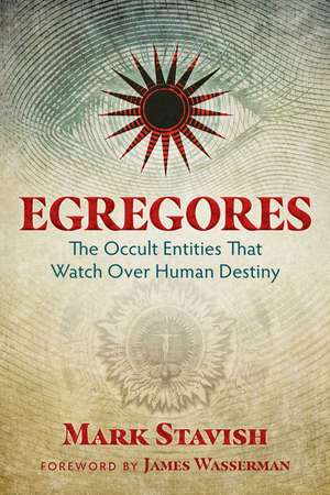 Egregores: The Occult Entities That Watch Over Human Destiny de Mark Stavish