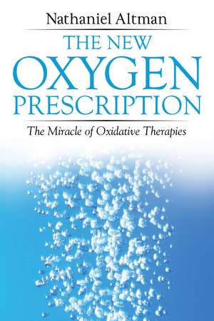 The New Oxygen Prescription: The Miracle of Oxidative Therapies de Nathaniel Altman