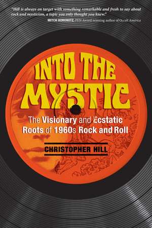 Into the Mystic: The Visionary and Ecstatic Roots of 1960s Rock and Roll de Christopher Hill