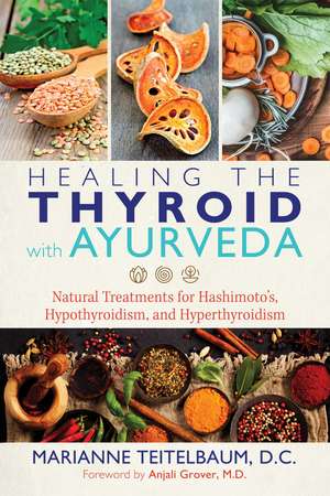 Healing the Thyroid with Ayurveda: Natural Treatments for Hashimoto's, Hypothyroidism, and Hyperthyroidism de Marianne Teitelbaum