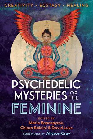 Psychedelic Mysteries of the Feminine: Creativity, Ecstasy, and Healing de Maria Papaspyrou