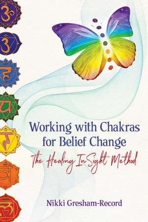 Working with Chakras for Belief Change: The Healing InSight Method de Nikki Gresham-Record