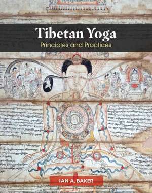 Tibetan Yoga: Principles and Practices de Ian A. Baker