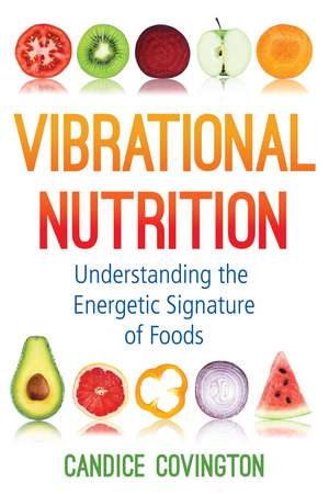 Vibrational Nutrition: Understanding the Energetic Signature of Foods de Candice Covington