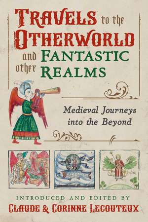 Travels to the Otherworld and Other Fantastic Realms: Medieval Journeys into the Beyond de Claude Lecouteux