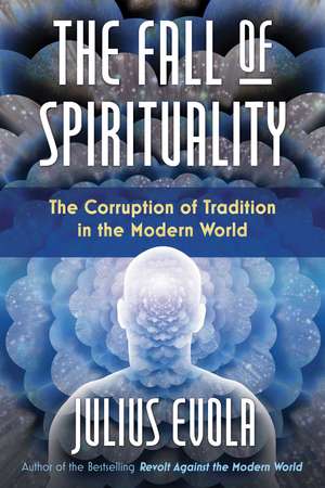 The Fall of Spirituality: The Corruption of Tradition in the Modern World de Julius Evola