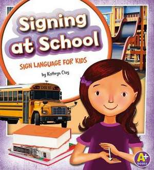 Signing at School: Sign Language for Kids de Kathryn Clay